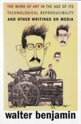 Work of Art in the Age of Its Technological Reproducibility, and Other Writings on Media - Walter Benjamin (ISBN: 9780674024458)