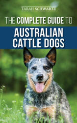 Complete Guide to Australian Cattle Dogs - Tarah Schwartz (ISBN: 9781952069222)