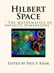 Hilbert Space: " The Mathematics of Infinite Dimensions " - Edited by Paul F Kisak (ISBN: 9781523323999)