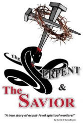 The Serpent and the Savior: A True Story of Occult-Level Spiritual Warfare - David El-Cana Bryan (ISBN: 9781508958192)