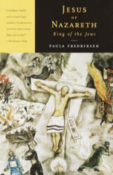Jesus of Nazareth, King of the Jews - Paula Fredriksen (ISBN: 9780679767466)