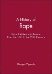 History of Rape - Sexual Violence in France from the 16th to the 20th Century - Georges Vigarello (ISBN: 9780745621708)