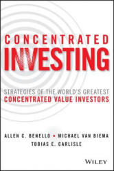 Concentrated Investing - Strategies of the World's Greatest Concentrated Value Investors - Allen C. Benello, Michael Van Biema, Tobias E. Carlisle (ISBN: 9781119012023)