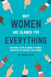 Why Women Are Blamed For Everything: Exploring the Victim Blaming of Women Subjected to Violence and Trauma (ISBN: 9780244498344)
