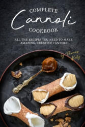 Complete Cannoli Cookbook: All the Recipes You Need to Make Amazing, Creative Cannoli - Thomas Kelly (ISBN: 9781674645735)