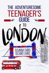 The Adventuresome Teenager's Travel Guide to London - Susanna Evans, Richard Evans (ISBN: 9781979408448)