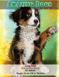 Amazing Dogs - Large Print Dot-To-Dot Book for Adults: Puzzles from 150 to 760 Dots - Laura's Dot to Dot Therapy (ISBN: 9781985669116)