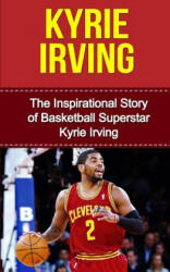 Kyrie Irving: The Inspirational Story of Basketball Superstar Kyrie Irving - Bill Redban (ISBN: 9781508437123)