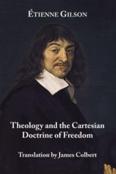 Theology and the Cartesian Doctrine of Freedom - Etienne Gilson, James G. Colbert (ISBN: 9781587318580)