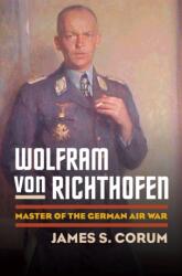 Wolfram Von Richthofen: Master of the German Air War (ISBN: 9780700615988)