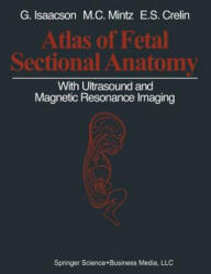 Atlas of Fetal Sectional Anatomy - Glenn Isaacson, Marshall C. Mintz, Edmund S. Crelin (ISBN: 9781461386179)