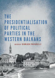 Presidentialisation of Political Parties in the Western Balkans - Gianluca Passarelli (ISBN: 9783030073411)