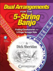 Dual Arrangements for the 5-String Banjo: Frailing/Clawhammer and 3-Finger Scruggs Style - Dick Sheridan (ISBN: 9781574243345)