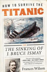 How to Survive the Titanic - Frances Wilson (ISBN: 9780062094551)