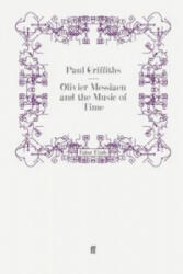 Olivier Messiaen and the Music of Time - Paul Griffiths (ISBN: 9780571247325)