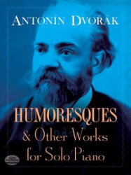 Humoresques and Other Works for Solo Piano - Antonin Dvorak, Classical Piano Sheet Music, Antonin Dvorak (ISBN: 9780486283555)