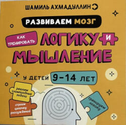 Развиваем мозг. Как тренировать логику и мышление у детей 9-14 лет. Блокнот-тренажёр - Шамиль Ахмадуллин (ISBN: 9785605015437)