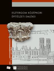 Esztergom középkori építészeti emlékei (ISBN: 9786156388131)