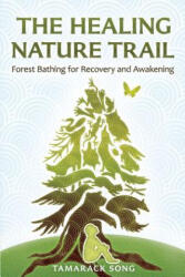 The Healing Nature Trail: Forest Bathing for Recovery and Awakening - Tamarack Song (ISBN: 9780989473743)