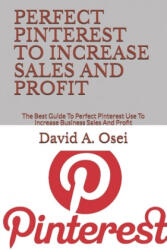 Perfect Pinterest to Increase Sales and Profit: The Best Guide To Perfect Pinterest Use To Increase Business Sales And Profit - David a. Osei (ISBN: 9781708085933)