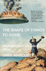 The Shape of Things to Come: Prophecy and the American Voice - Greil Marcus (ISBN: 9780312426422)