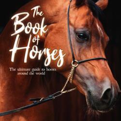 The Book of Horses: The Ultimate Guide to Horses Around the World - Mortimer Children's Books (ISBN: 9781839350719)