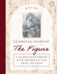 Classical Drawing: The Figure: A Guided Sketchbook with Prompts & Tips From the Pros - Harold Speed (ISBN: 9780486854076)