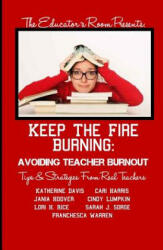 Keep the Fire Burning: Avoiding Teacher Burnout: Tips & Strategies From Real Teachers - Franchesca Warren, Katherine Davis, Cari Harris (ISBN: 9780615778112)