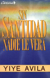 Sin Santidad Nadie Le Ver: Without Holiness He Will Not Be Seen - Avila, Yiye Avila (ISBN: 9781560637424)