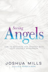 Seeing Angels: How to Recognize and Interact with Your Heavenly Messengers - Joshua Mills, Patricia King (ISBN: 9781641233194)