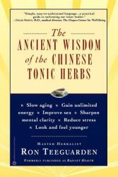 Ancient Wisdom of the Chinese Tonic Herbs - Ron Teeguarden (ISBN: 9780446675062)