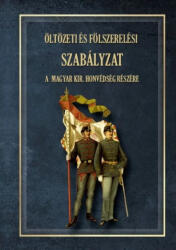 Öltözeti és fölszerelési szabályzat a magyar királyi honvédség részére 1876 (ISBN: 9786156962515)