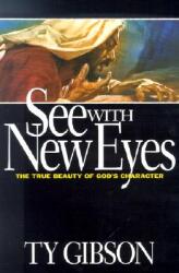 See with New Eyes: The True Beauty of God's Character - Ty Gibson (ISBN: 9780816317868)