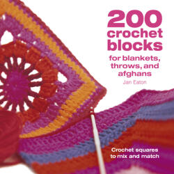 200 Crochet Blocks for Blankets Throws and Afghans: Crochet Squares to Mix-And-Match - Jan Eaton (ISBN: 9781446308363)