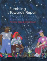 Fumbling Towards Repair: A Workbook for Community Accountability Facilitators - Mariame Kaba, Shira Hassan (ISBN: 9781939202321)