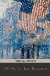 1900; Or, The Last President (ISBN: 9781946774477)
