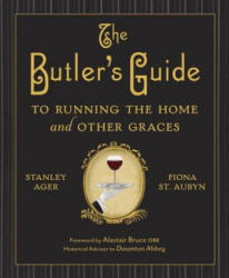 The Butler's Guide to Running the Home and Other Graces - Stanley Ager, Fiona St. Aubyn, Alastair Bruce (ISBN: 9780385344708)