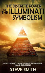 The Discrete Power of The Illuminati Symbolism: Demystifying The Power of The Invisible Hand in Symbols - Steve Smith (ISBN: 9781519178862)