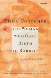 The Woman Who Gave Birth to Rabbits: Stories - Emma Donoghue, Donoghue, Kathleen Anderson (ISBN: 9780156027397)