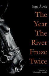 Year the River Froze Twice - Inga Abele (ISBN: 9781909408616)