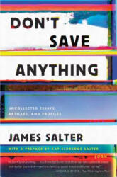 Don't Save Anything: Uncollected Essays, Articles, and Profiles - James Salter, Kay Eldredge Salter (ISBN: 9781640091115)