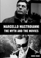 Marcello Mastroianni: The Myth and the Movies - Chris Wade (ISBN: 9780244235833)