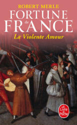 Fortune De France 5: La Violente Amour - Robert Merle (ISBN: 9782253136125)