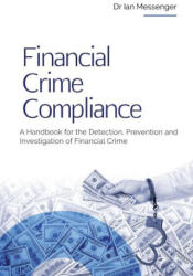 Financial Crime Compliance: A Handbook for the Detection, Prevention and Investigation of Financial Crime - Ian Messenger (ISBN: 9781738008827)