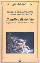 Il mulino di Amleto. Saggio sul mito e sulla struttura del tempo - Hertha von Dechend, Giorgio de Santillana, A. Passi (ISBN: 9788845917882)