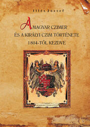 A magyar czimer és a királyi czim története 1804-től kezdve (ISBN: 9786155242557)