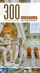 300 Museums and Exhibition Spaces in Hungary (ISBN: 9786158015622)