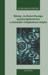 Közép- és Kelet-Európa gazdaságtörténete a második világháború idején (ISBN: 9786155604546)