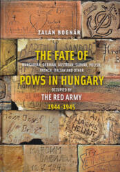 The Fate of Hungarian, German, Austrian, Slovak, Polish, French, Italian and Other Pows in Hungary Occupied by the Red Army 1944-1945 (ISBN: 9789636628970)