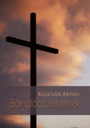 Bár áldás lehetnék (ISBN: 9786150004976)
